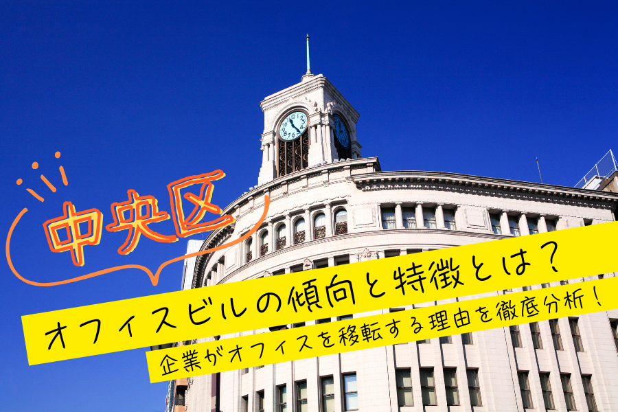 中央区のオフィスビルの傾向と特徴とは？企業がオフィスを移転する理由を徹底分析！