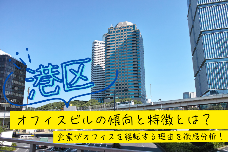 港区のオフィスビルの傾向と特徴とは？企業がオフィスを移転する理由を徹底分析！