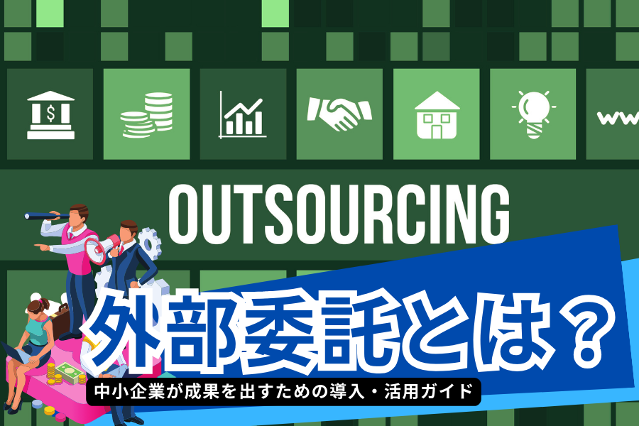 外部委託とは？中小企業が成果を出すための導入・活用ガイド