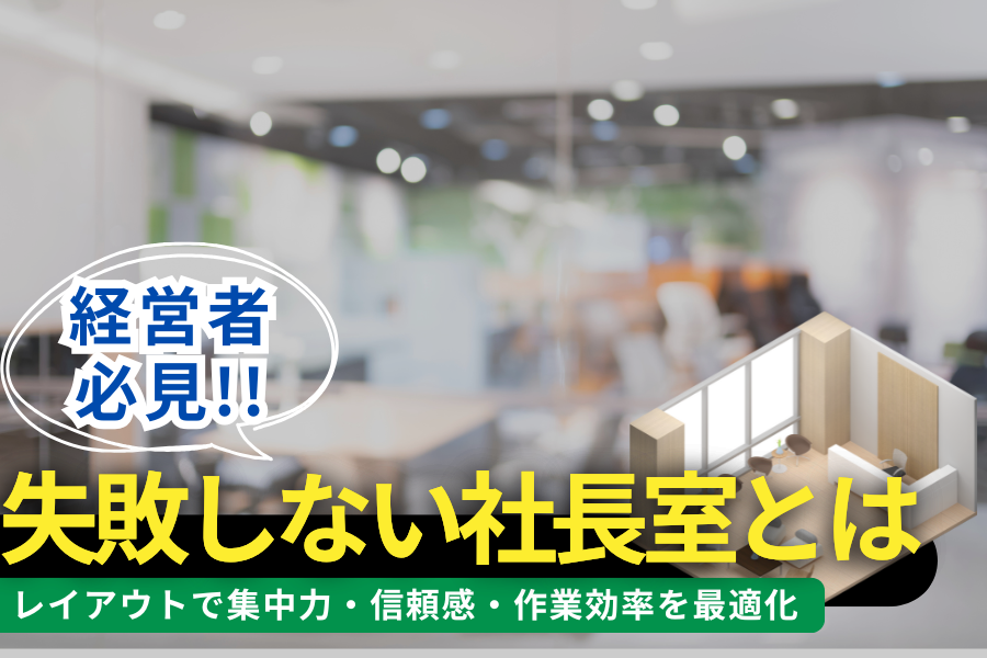 【経営者必見】失敗しない社長室とは｜レイアウトで集中力・信頼感・作業効率を最大化