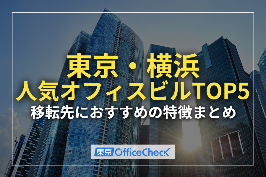 東京／横浜 人気オフィスビルTOP5徹底比較：移転先におすすめの特徴まとめ