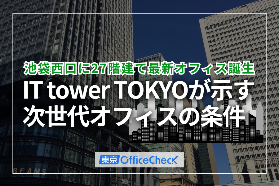 池袋西口に27階建て最新オフィス誕生｜IT tower TOKYOが示す次世代オフィスの条件