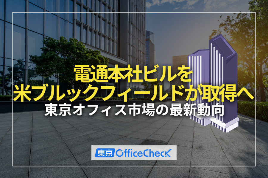 電通本社ビルを米ブルックフィールドが取得へ｜東京オフィス市場の最新動向