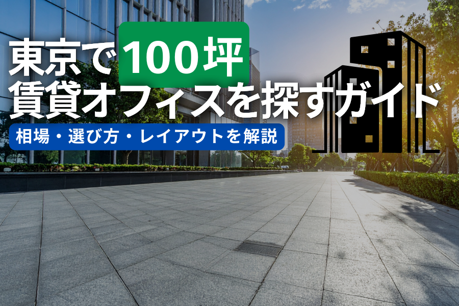 東京で100坪の賃貸オフィスを探す完全ガイド｜相場・選び方・レイアウトを解説