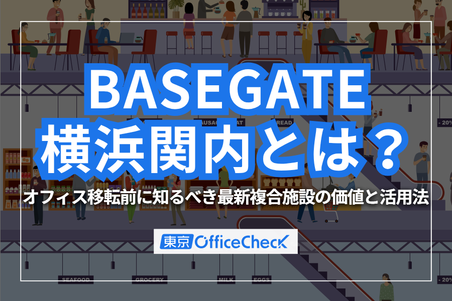 BASEGATE横浜関内とは？オフィス移転前に知るべき最新複合施設の価値と活用法