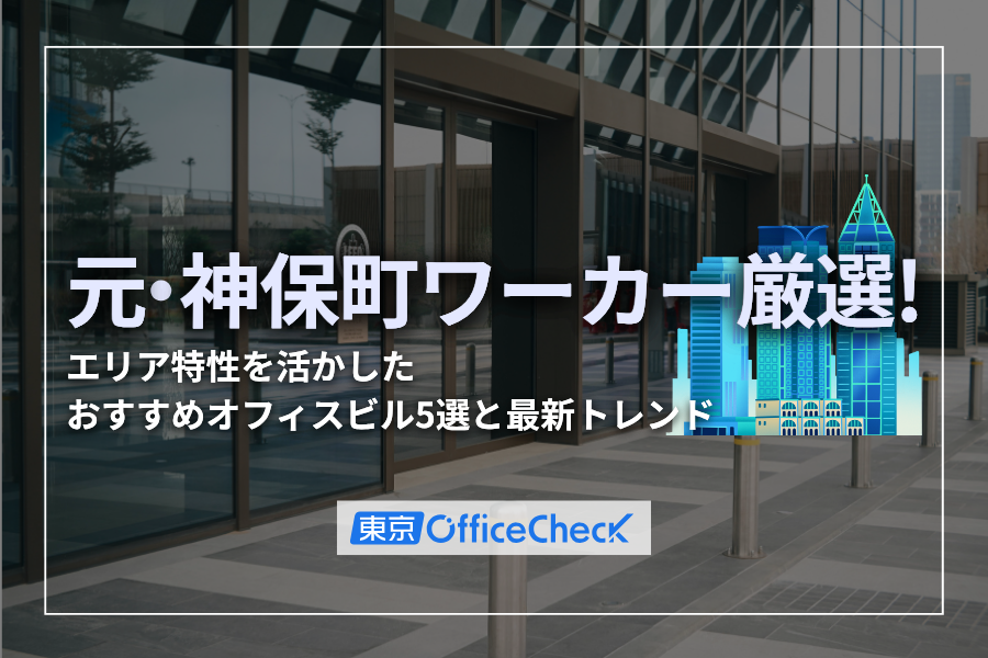 元・神保町ワーカーが厳選！エリア特性を活かしたおすすめオフィスビル5選と最新トレンド