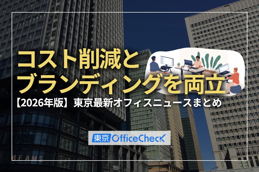 コスト削減とブランディングを両立！東京オフィスチェック人気記事から2026年版・東京最新オフィス再開発ニュースまとめ