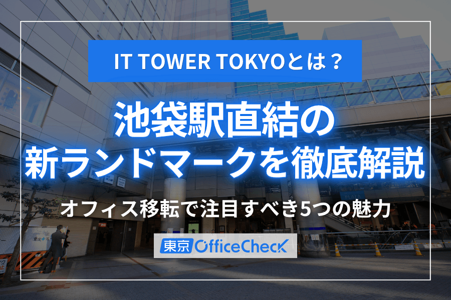 IT TOWER TOKYOとは？池袋駅直結の新ランドマークを徹底解説｜オフィス移転で注目すべき5つの魅力