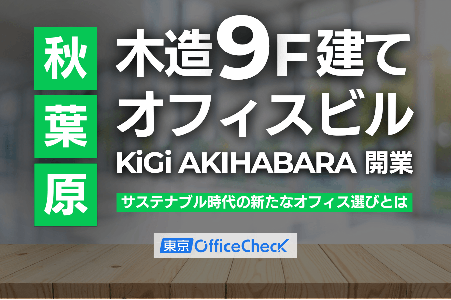 秋葉原に木造9階建てオフィスビル「KiGi AKIHABARA」が開業｜サステナブル時代の新たなオフィス選びとは