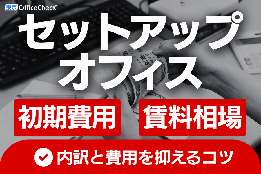 セットアップオフィスの初期費用・賃料相場｜内訳と費用を抑えるコツ