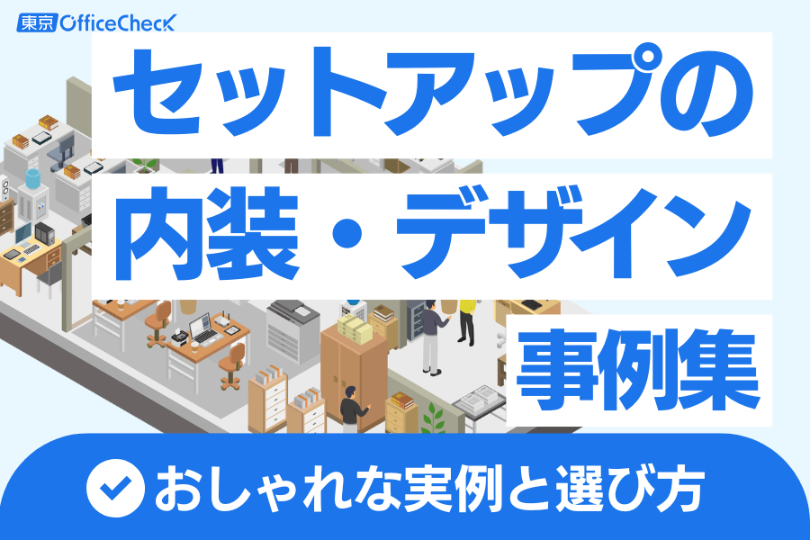セットアップオフィスの内装・デザイン事例集｜おしゃれな実例と選び方