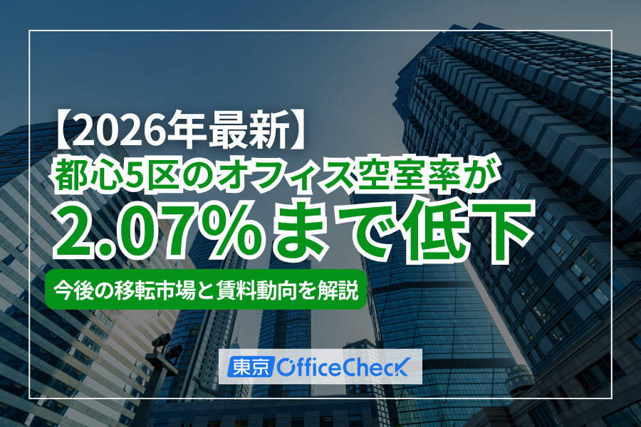 【2026年最新】都心5区のオフィス空室率が2.07％まで低下｜今後の移転市場と賃料動向を解説