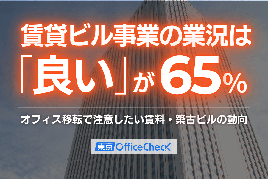 賃貸ビル事業の業況は「良い」が65％｜オフィス移転で注意したい賃料・築古ビルの動向