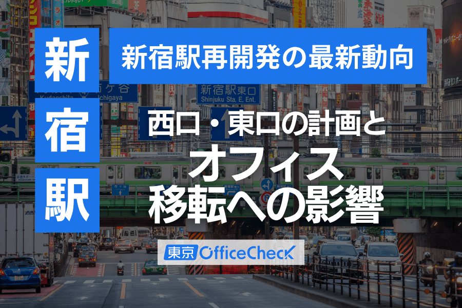 新宿駅再開発の最新動向｜西口・東口の計画とオフィス移転への影響
