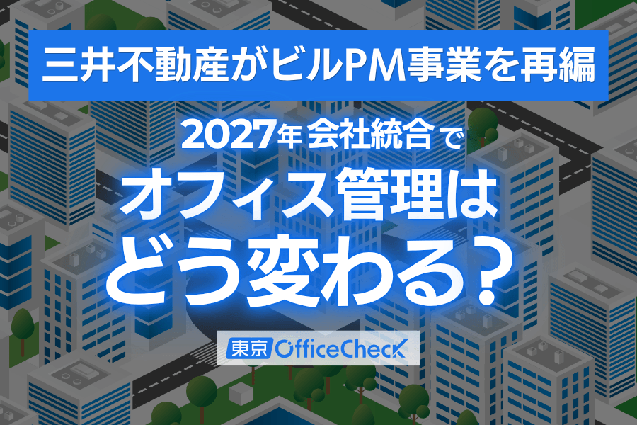 三井不動産がビルPM事業を再編｜2027年の会社統合でオフィス管理はどう変わる？