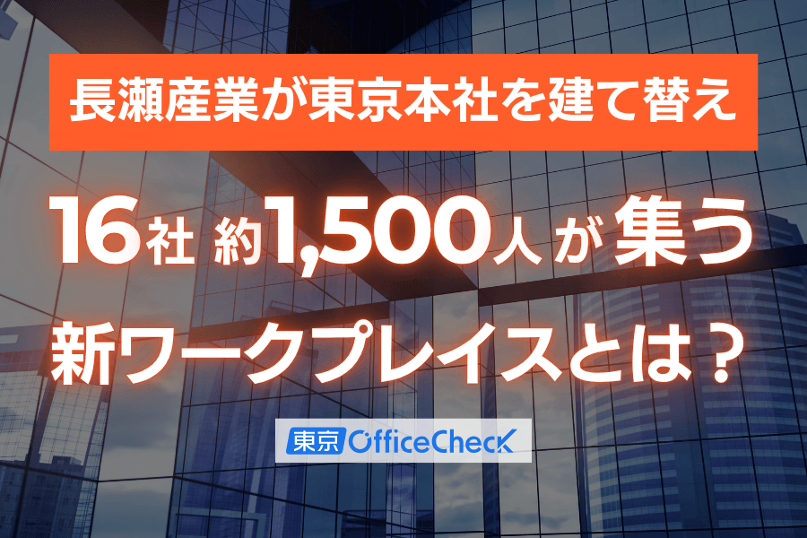 長瀬産業が東京本社を建て替え｜16社・約1,500人が集う新たなワークプレイスとは？